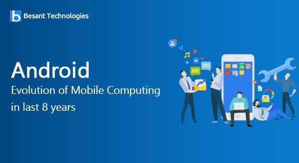 Android : Evolution of Mobile Computing in last 8 years Android : Evolution of Mobile Computing in last 8 years
