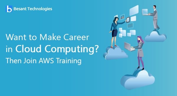 Want to Make Career in Cloud Computing? Then Join AWS Training Want to Make Career in Cloud Computing? Then Join AWS Training