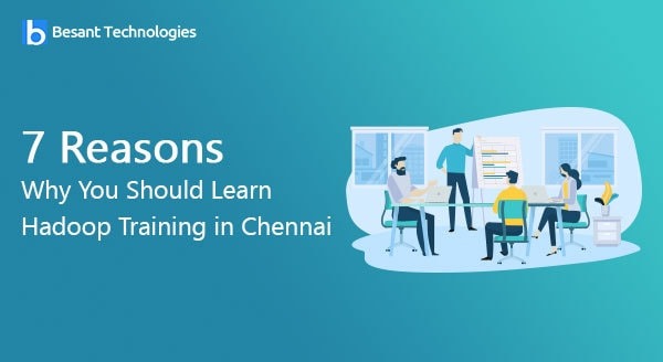 7 Reasons Why You Should Learn Hadoop Training in Chennai 7 Reasons Why You Should Learn Hadoop Training in Chennai