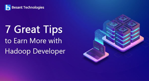 7 Great Tips to Earn More with Hadoop Developer 7 Great Tips to Earn More with Hadoop Developer