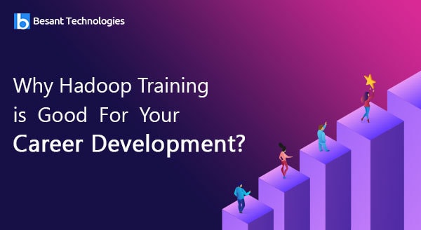 Why Hadoop Training is Good For Your Career Development Why Hadoop Training is Good For Your Career Development