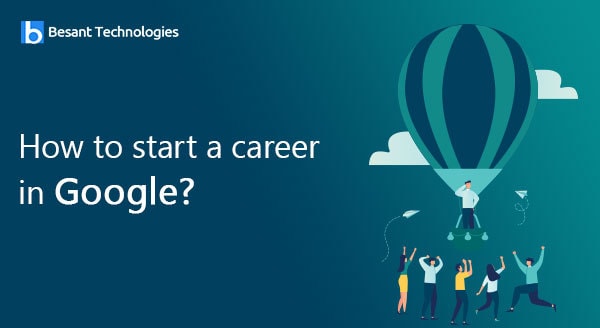 How to start a career in Google? How to start a career in Google?