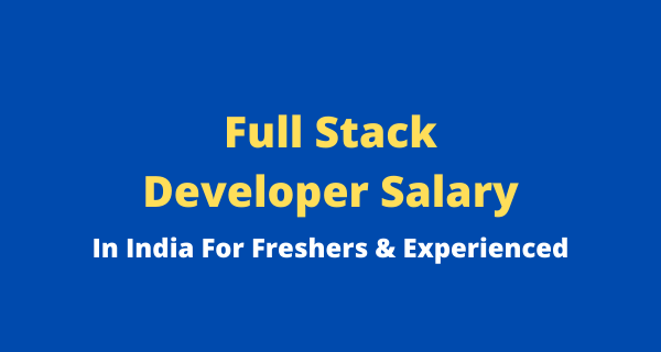 Full Stack Developer Salary In India For Freshers & Experienced Full Stack Developer Salary In India For Freshers & Experienced