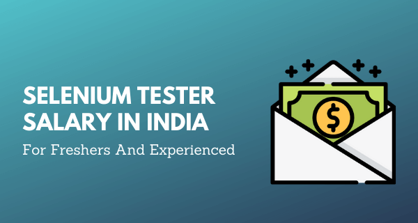 Selenium Tester Salaries In India For Freshers And Experienced Selenium Tester Salaries In India For Freshers And Experienced